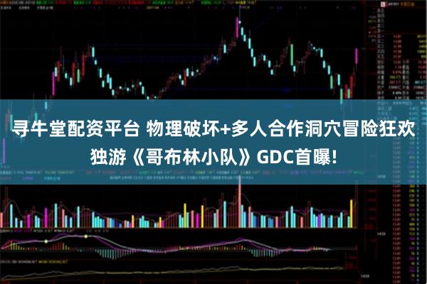 寻牛堂配资平台 物理破坏+多人合作洞穴冒险狂欢独游《哥布林小队》GDC首曝!